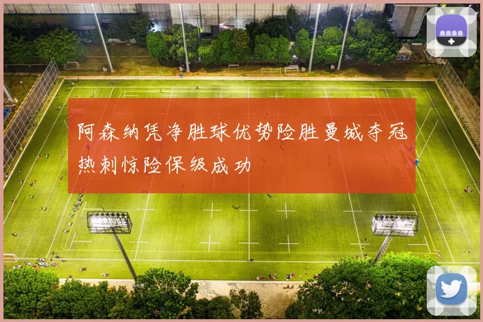 阿森纳凭净胜球优势险胜曼城夺冠热刺惊险保级成功