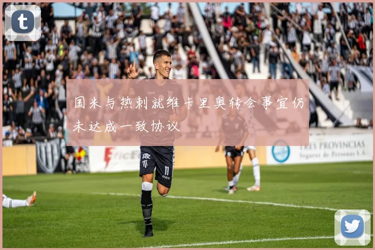 国米与热刺就维卡里奥转会事宜仍未达成一致协议