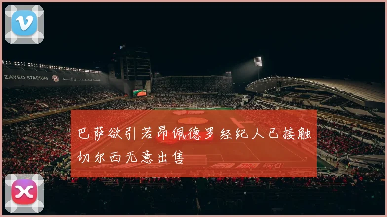 巴萨欲引若昂佩德罗经纪人已接触切尔西无意出售