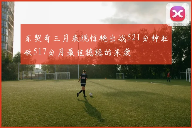 东契奇三月表现惊艳出战521分钟狂砍517分月最佳稳稳的来袭
